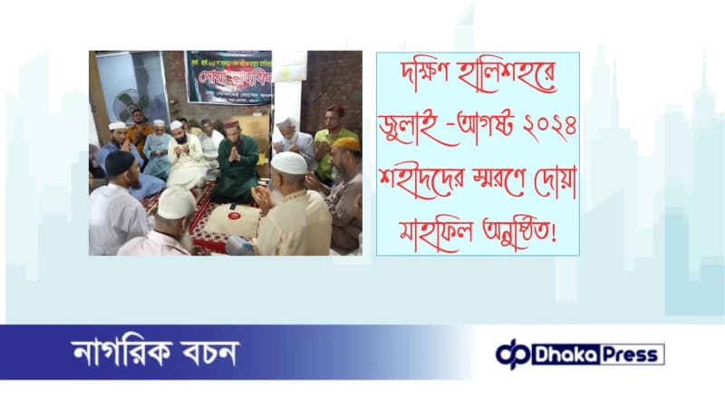 দক্ষিণ হালিশহরে জুলাই -আগষ্ট ২০২৪ ‌‌শহীদদের স্মরণে দোয়া মাহফিল অনুষ্ঠিত