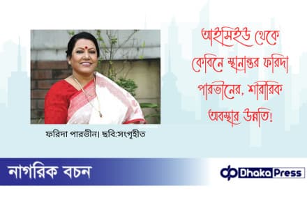 আইসিইউ থেকে কেবিনে স্থানান্তর ফরিদা পারভীনের, শারীরিক অবস্থার উন্নতি