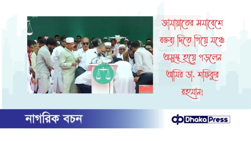 জামায়াতের সমাবেশে বক্তব্য দিতে গিয়ে মঞ্চে অসুস্থ হয়ে পড়লেন আমির ডা. শফিকুর রহমান