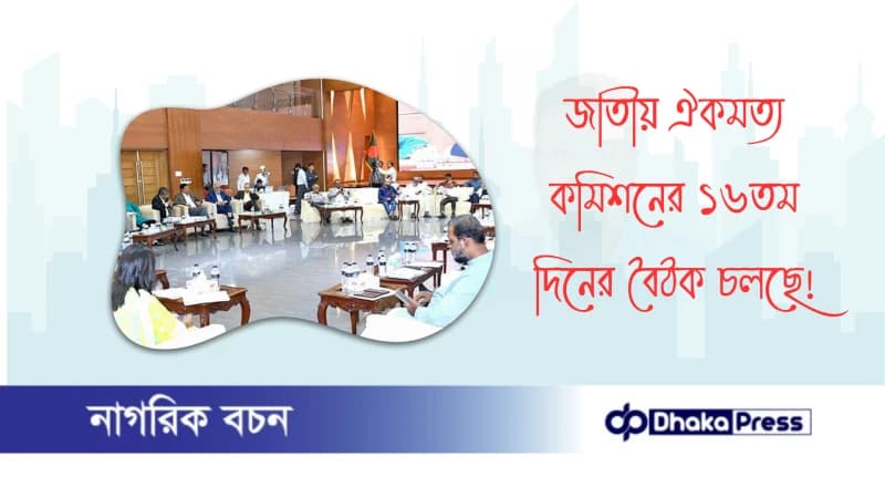 জাতীয় ঐকমত্য কমিশনের ১৬তম দিনের বৈঠক চলছে