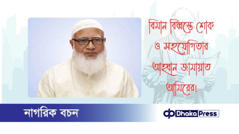 বিমান বিধ্বস্তে শোক ও সহযোগিতার আহ্বান জামায়াত আমিরের