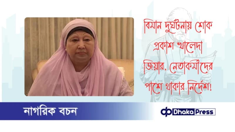 বিমান দুর্ঘটনায় শোক প্রকাশ খালেদা জিয়ার, নেতাকর্মীদের পাশে থাকার নির্দেশ