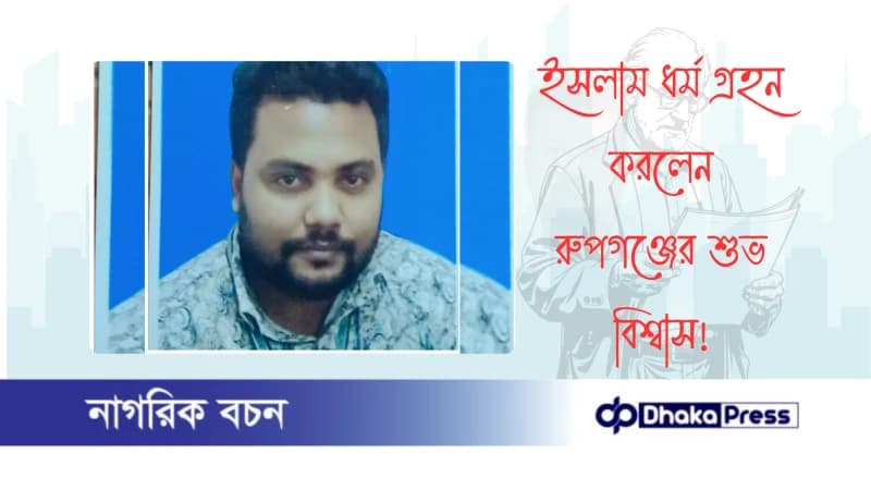 ইসলাম ধর্ম গ্রহন করলেন রুপগঞ্জের শুভ বিশ্বাস