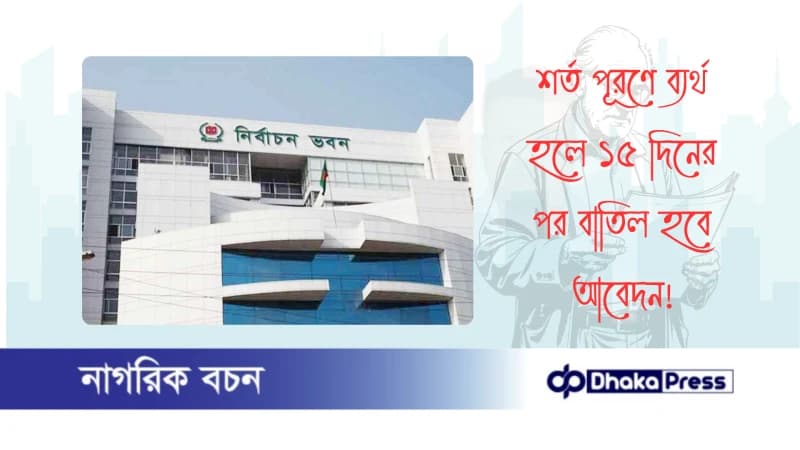 শর্ত পূরণে ব্যর্থ হলে ১৫ দিনের পর বাতিল হবে আবেদন