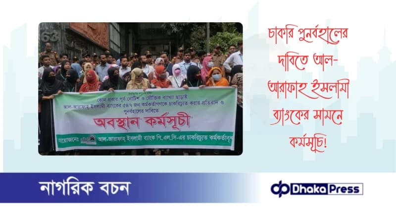 চাকরি পুনর্বহালের দাবিতে আল-আরাফাহ ইসলামী ব্যাংকের সামনে কর্মসূচি