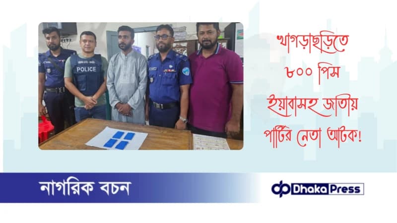 খাগড়াছড়িতে ৮০০ পিস ইয়াবাসহ জাতীয় পার্টির নেতা আটক