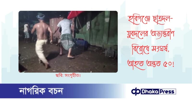 হবিগঞ্জে ছাত্রদল-যুবদলের অভ্যন্তরীণ বিরোধে সংঘর্ষ, আহত অন্তত ৫০