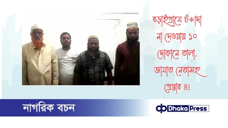 বড়াইগ্রামে চাঁদা না দেওয়ায় ১০ দোকানে তালা, জামাত নেতাসহ গ্রেপ্তার ৪