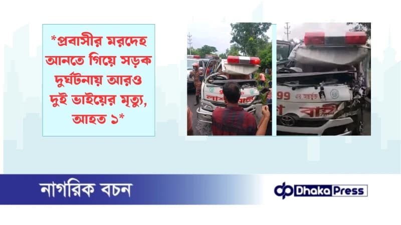 *প্রবাসীর মরদেহ আনতে গিয়ে সড়ক দুর্ঘটনায় আরও দুই ভাইয়ের মৃত্যু, আহত ১* *প্রবাসীর মরদেহ আনতে গিয়ে সড়ক দুর্ঘটনায় আরও দুই ভাইয়ের মৃত্যু, আহত ১*