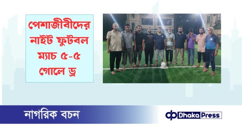 পেশাজীবীদের নাইট ফুটবল ম্যাচ ৫-৫ গোলে ড্র পেশাজীবীদের নাইট ফুটবল ম্যাচ ৫-৫ গোলে ড্র