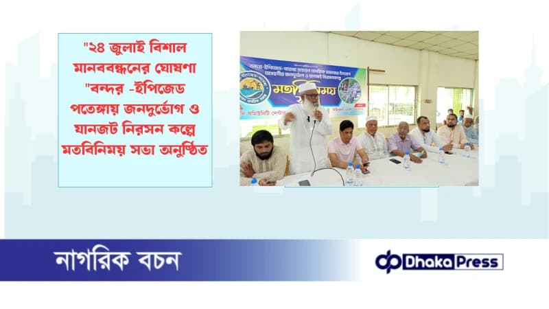 ২৪ জুলাই বিশাল মানববন্ধনের ঘোষণা বন্দর -ইপিজেড পতেঙ্গায় জনদুর্ভোগ ও যানজট নিরসন কল্পে মতবিনিময় সভা অনুষ্ঠিত ২৪ জুলাই বিশাল মানববন্ধনের ঘোষণা বন্দর -ইপিজেড পতেঙ্গায় জনদুর্ভোগ ও যানজট নিরসন কল্পে মতবিনিময় সভা অনুষ্ঠিত