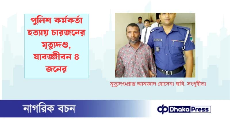 পুলিশ কর্মকর্তা হত্যায় চারজনের মৃত্যুদণ্ড, যাবজ্জীবন ৪ জনের পুলিশ কর্মকর্তা হত্যায় চারজনের মৃত্যুদণ্ড, যাবজ্জীবন ৪ জনের