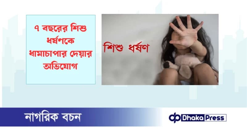 ৭ বছরের শিশু ধর্ষণকে ধামাচাপার দেয়ার অভিযোগ ৭ বছরের শিশু ধর্ষণকে ধামাচাপার দেয়ার অভিযোগ