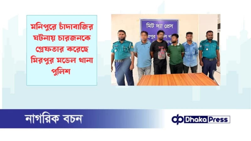 মনিপুরে চাঁদাবাজির ঘটনায় চারজনকে গ্রেফতার করেছে মিরপুর মডেল থানা পুলিশ মনিপুরে চাঁদাবাজির ঘটনায় চারজনকে গ্রেফতার করেছে মিরপুর মডেল থানা পুলিশ