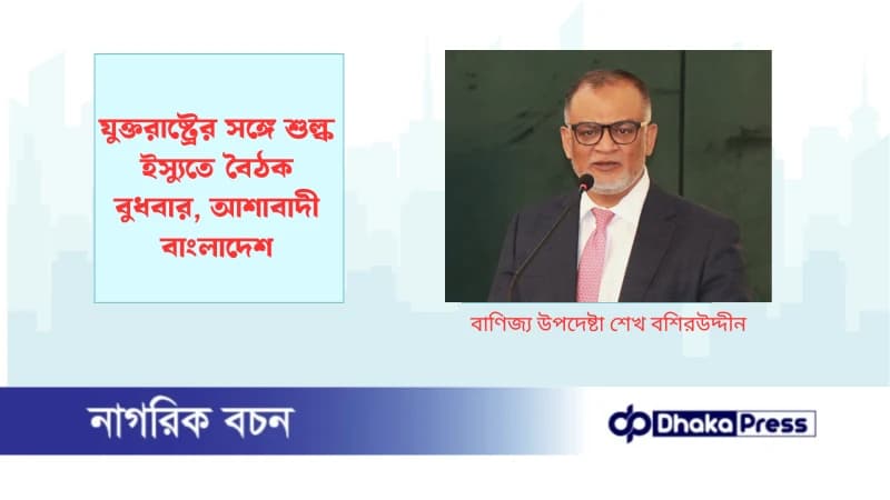 যুক্তরাষ্ট্রের সঙ্গে শুল্ক ইস্যুতে বৈঠক বুধবার, আশাবাদী বাংলাদেশ যুক্তরাষ্ট্রের সঙ্গে শুল্ক ইস্যুতে বৈঠক বুধবার, আশাবাদী বাংলাদেশ
