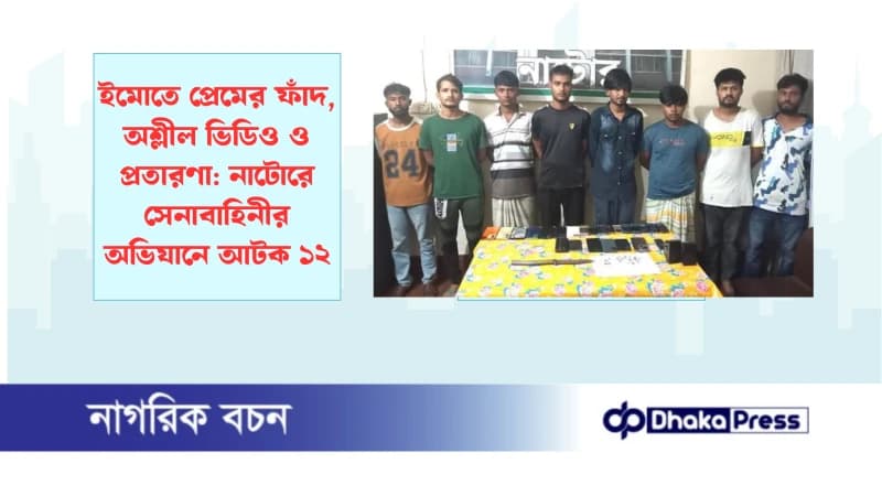 ইমোতে প্রেমের ফাঁদ, অশ্লীল ভিডিও ও প্রতারণা: নাটোরে সেনাবাহিনীর অভিযানে আটক ১২ ইমোতে প্রেমের ফাঁদ, অশ্লীল ভিডিও ও প্রতারণা: নাটোরে সেনাবাহিনীর অভিযানে আটক ১২