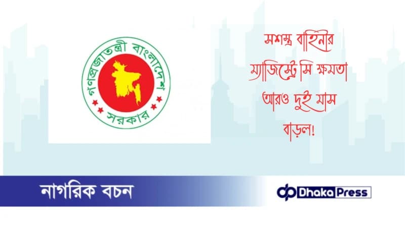 সশস্ত্র বাহিনীর ম্যাজিস্ট্রেসি ক্ষমতা আরও দুই মাস বাড়ল সশস্ত্র বাহিনীর ম্যাজিস্ট্রেসি ক্ষমতা আরও দুই মাস বাড়ল