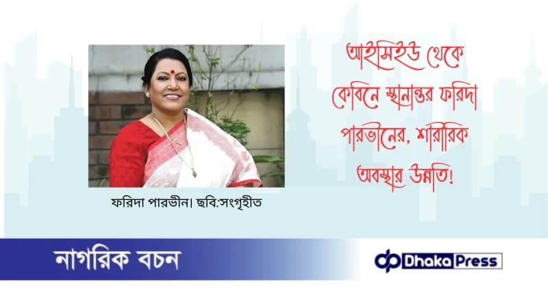 আইসিইউ থেকে কেবিনে স্থানান্তর ফরিদা পারভীনের, শারীরিক অবস্থার উন্নতি আইসিইউ থেকে কেবিনে স্থানান্তর ফরিদা পারভীনের, শারীরিক অবস্থার উন্নতি