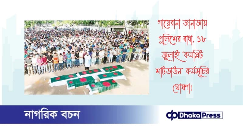 গায়েবানা জানাজায় পুলিশের বাধা, ১৮ জুলাই ‘কমপ্লিট শাটডাউন’ কর্মসূচির ঘোষণা গায়েবানা জানাজায় পুলিশের বাধা, ১৮ জুলাই ‘কমপ্লিট শাটডাউন’ কর্মসূচির ঘোষণা