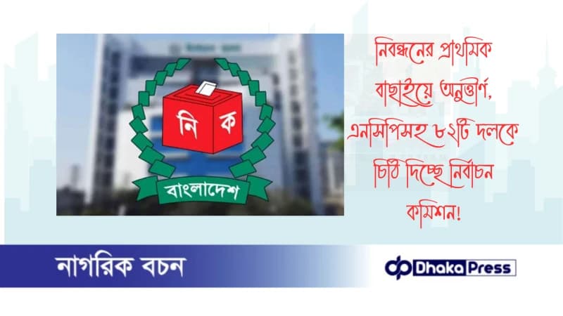 নিবন্ধনের প্রাথমিক বাছাইয়ে অনুত্তীর্ণ, এনসিপিসহ ৮২টি দলকে চিঠি দিচ্ছে নির্বাচন কমিশন নিবন্ধনের প্রাথমিক বাছাইয়ে অনুত্তীর্ণ, এনসিপিসহ ৮২টি দলকে চিঠি দিচ্ছে নির্বাচন কমিশন