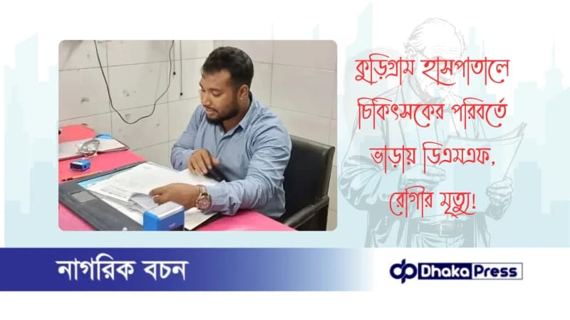 কুড়িগ্রাম হাসপাতালে চিকিৎসকের পরিবর্তে ভাড়ায় ডিএমএফ, রোগীর মৃত্যু কুড়িগ্রাম হাসপাতালে চিকিৎসকের পরিবর্তে ভাড়ায় ডিএমএফ, রোগীর মৃত্যু