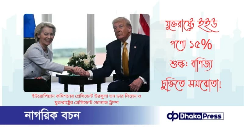 যুক্তরাষ্ট্রে ইইউ পণ্যে ১৫% শুল্ক: বাণিজ্য চুক্তিতে সমঝোতা যুক্তরাষ্ট্রে ইইউ পণ্যে ১৫% শুল্ক: বাণিজ্য চুক্তিতে সমঝোতা