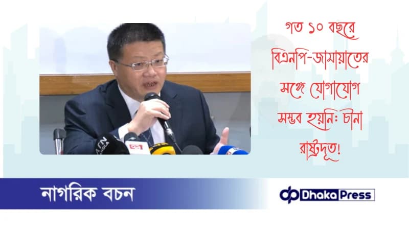 গত ১০ বছরে বিএনপি-জামায়াতের সঙ্গে যোগাযোগ সম্ভব হয়নি: চীনা রাষ্ট্রদূত গত ১০ বছরে বিএনপি-জামায়াতের সঙ্গে যোগাযোগ সম্ভব হয়নি: চীনা রাষ্ট্রদূত