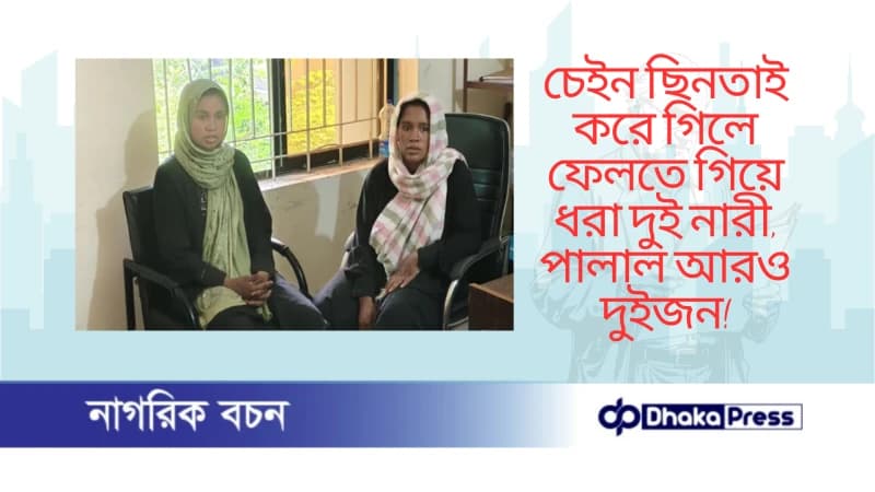 চেইন ছিনতাই করে গিলে ফেলতে গিয়ে ধরা দুই নারী, পালাল আরও দুইজন চেইন ছিনতাই করে গিলে ফেলতে গিয়ে ধরা দুই নারী, পালাল আরও দুইজন