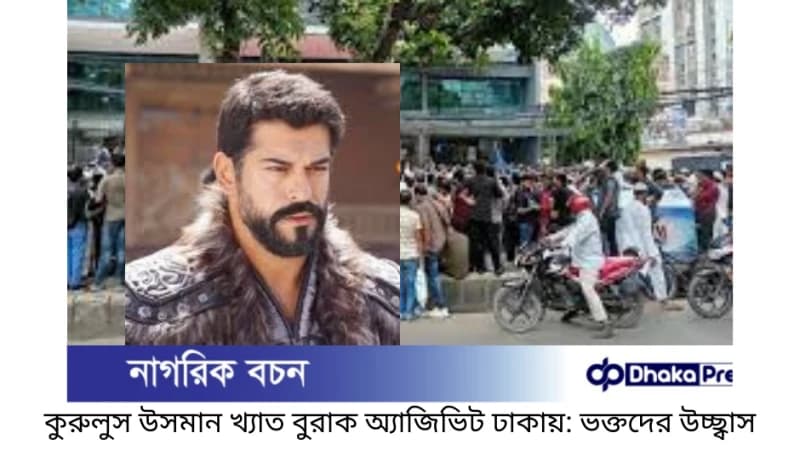 কুরুলুস উসমান খ্যাত বুরাক অ্যাজিভিট ঢাকায়: ভক্তদের উচ্ছ্বাস কুরুলুস উসমান খ্যাত বুরাক অ্যাজিভিট ঢাকায়: ভক্তদের উচ্ছ্বাস